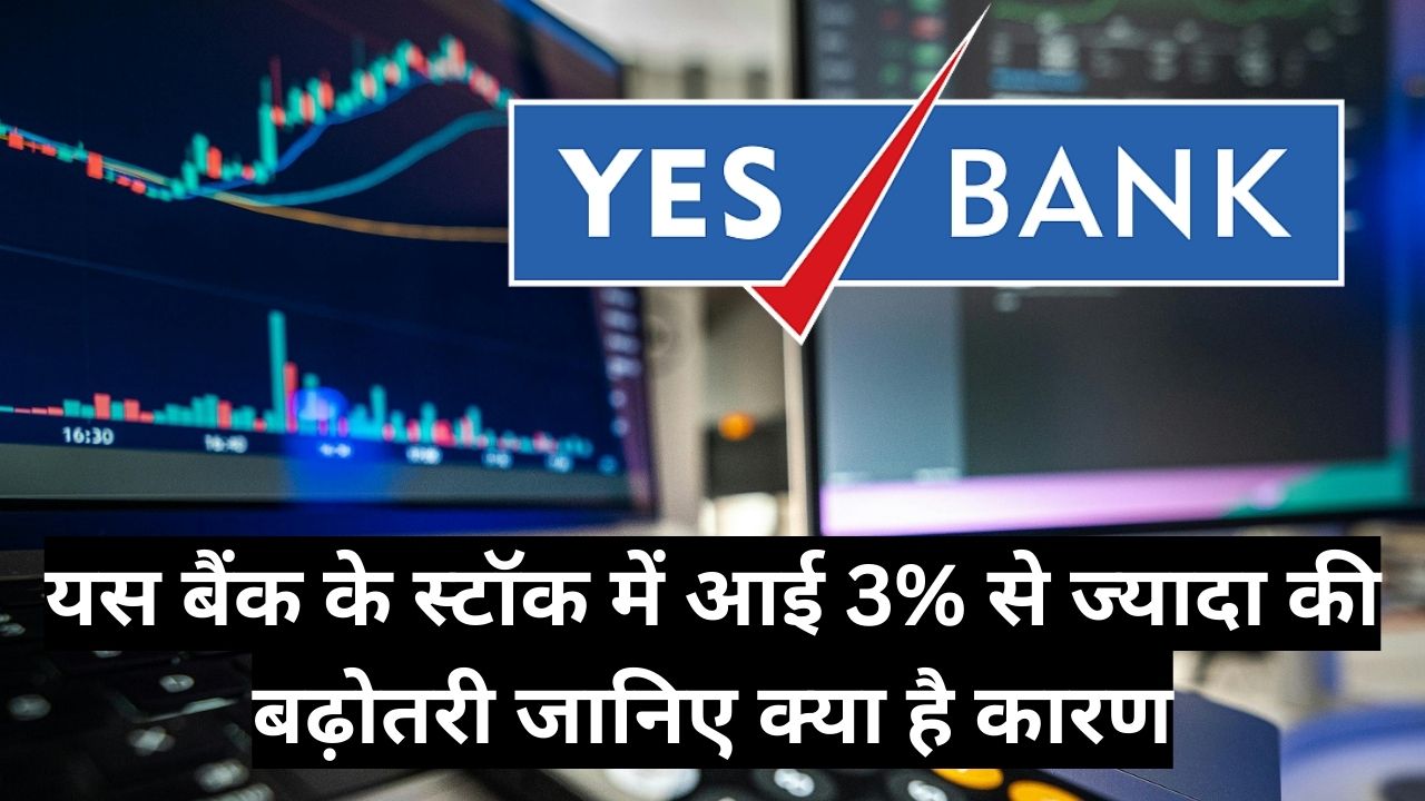 Yes Bank Share : यस बैंक के स्टॉक में आई 3% से ज्यादा की बढ़ोतरी जानिए क्या है कारण