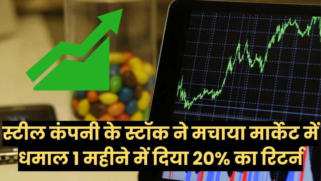 स्टील कंपनी के स्टॉक ने मचाया मार्केट में धमाल 1 महीने में दिया 20% का रिटर्न
